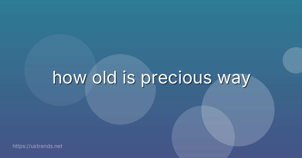 how old is precious way