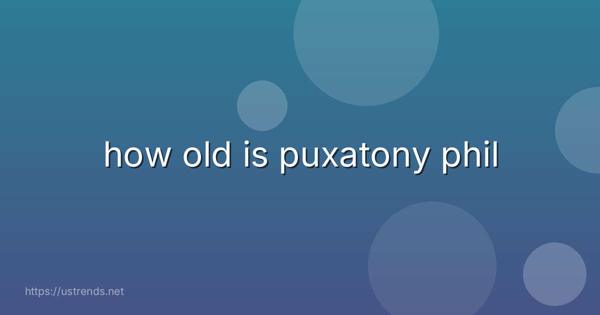 how old is puxatony phil