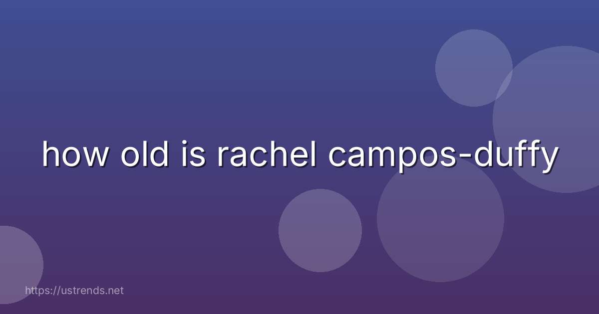 how old is rachel campos-duffy