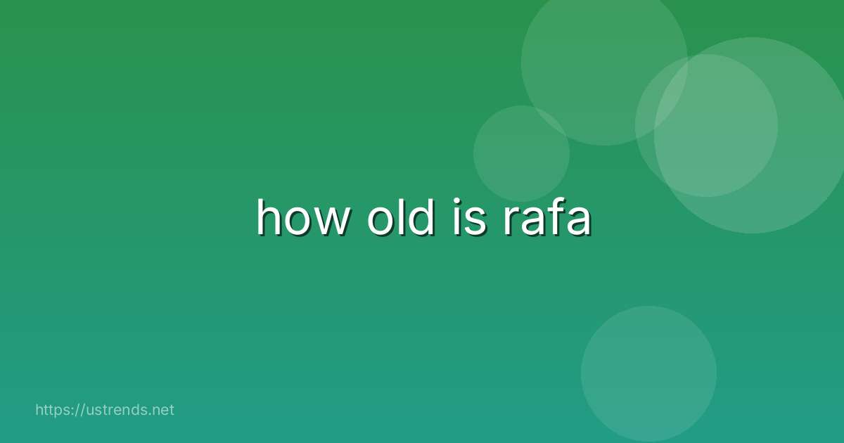 how old is rafa
