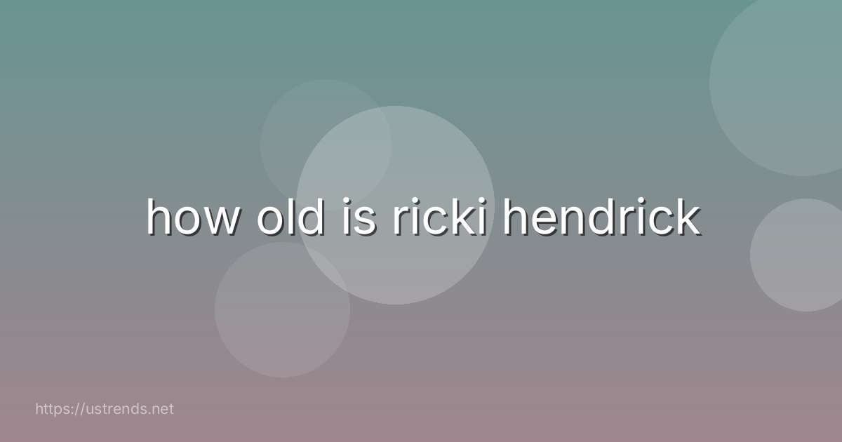 how old is ricki hendrick