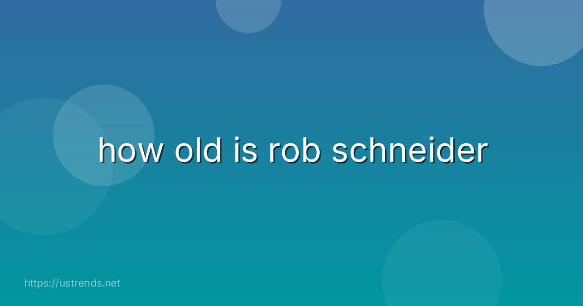 how old is rob schneider
