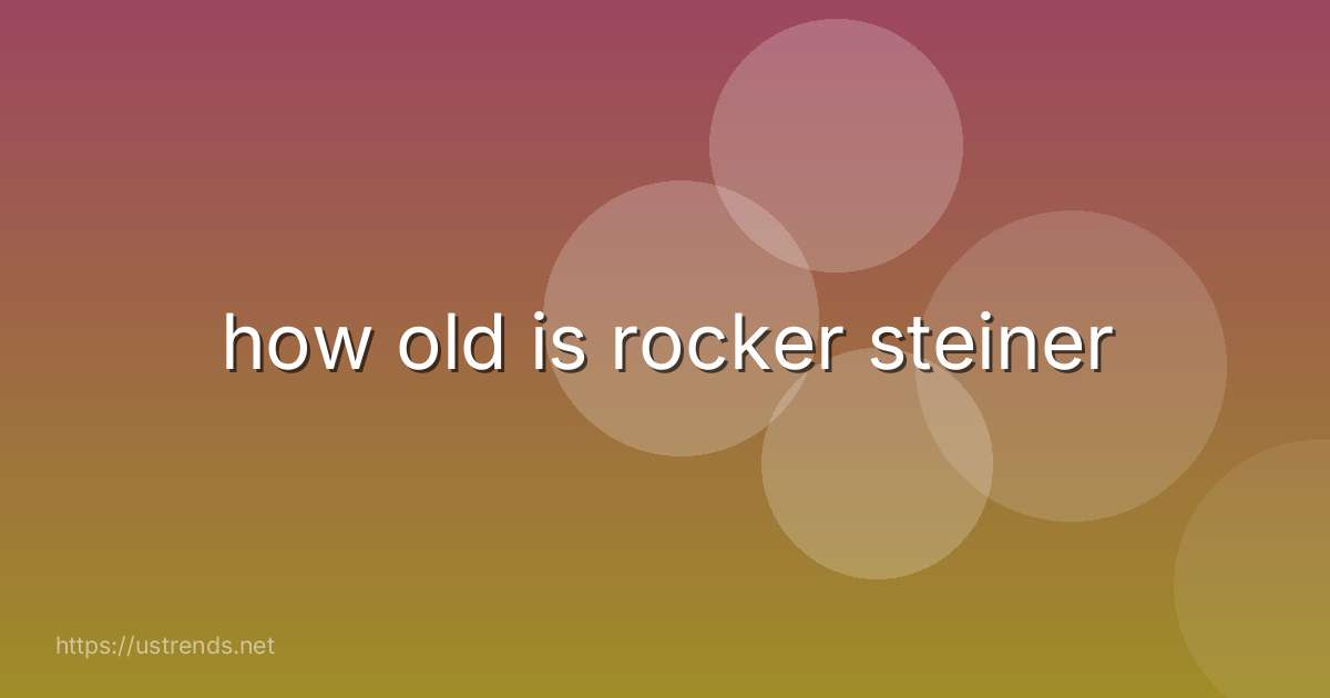 how old is rocker steiner