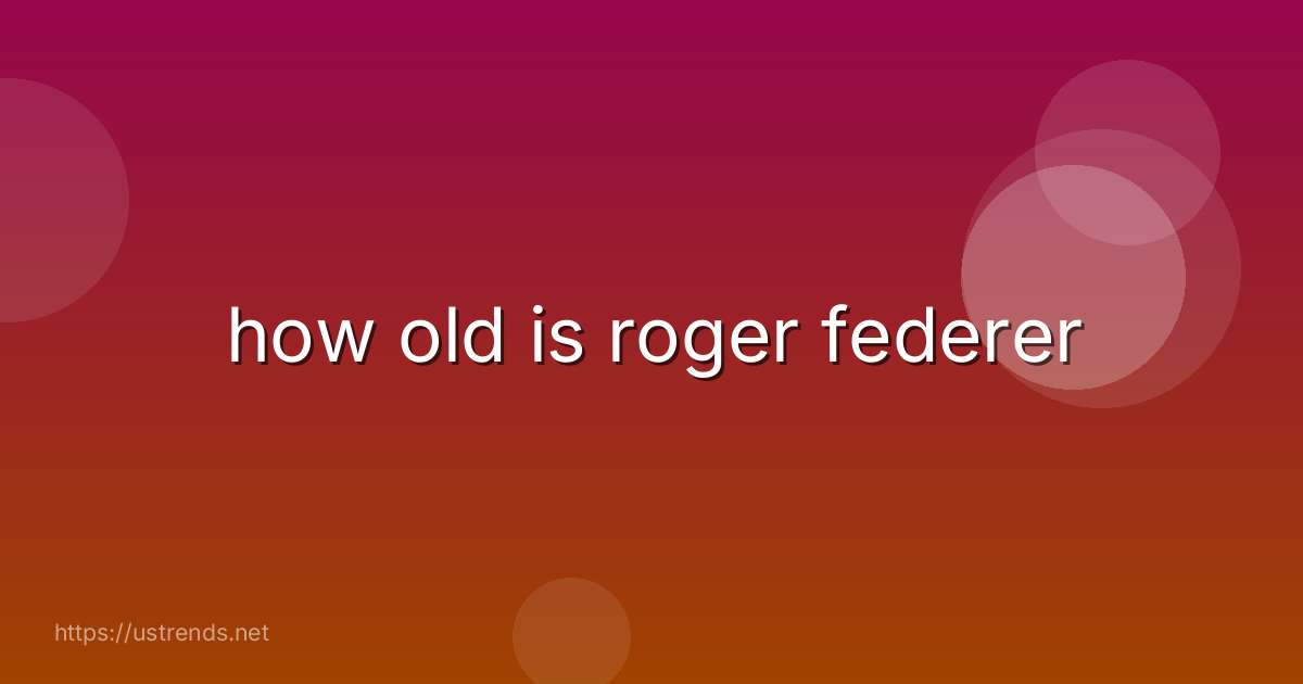 how old is roger federer