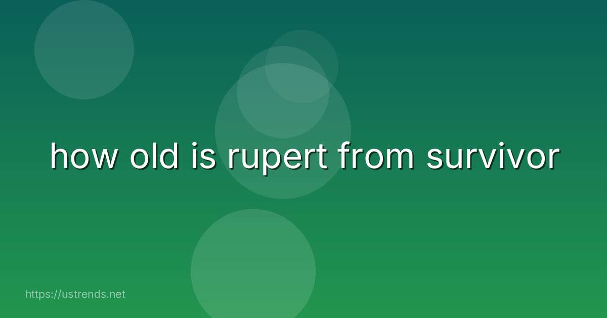 how old is rupert from survivor