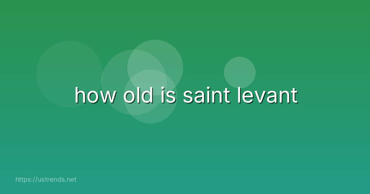 how old is saint levant
