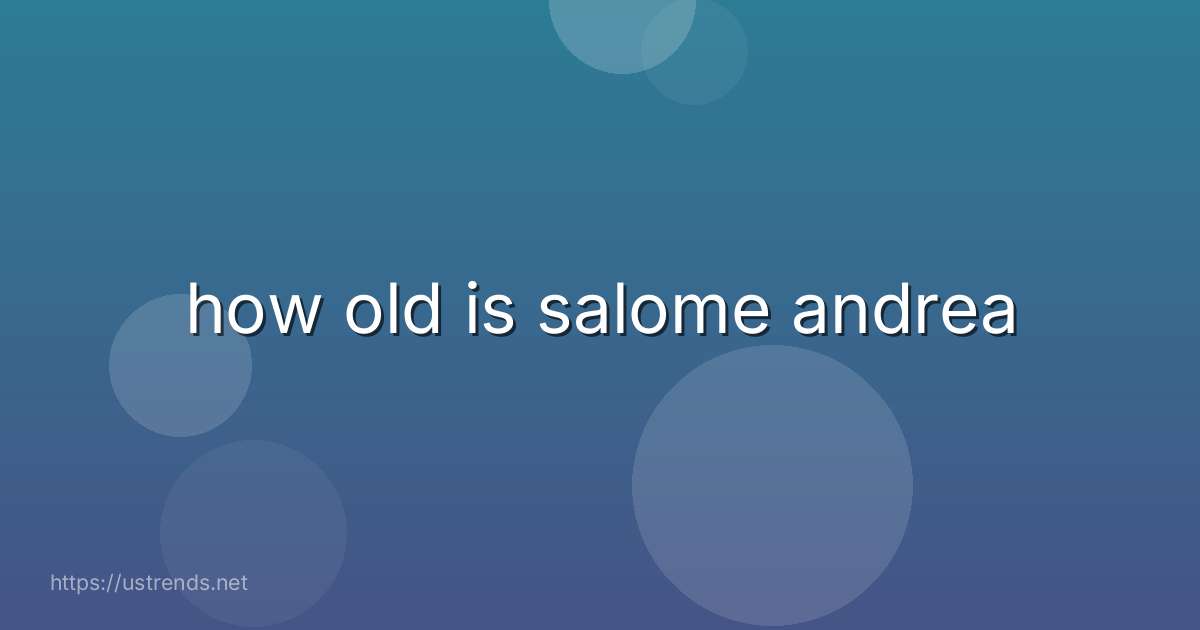 how old is salome andrea