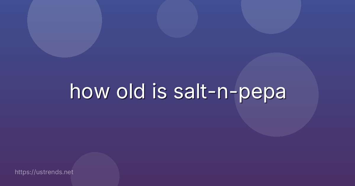 how old is salt-n-pepa