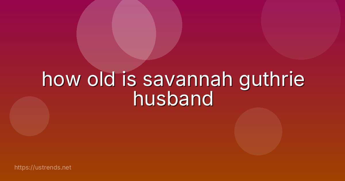 how old is savannah guthrie husband