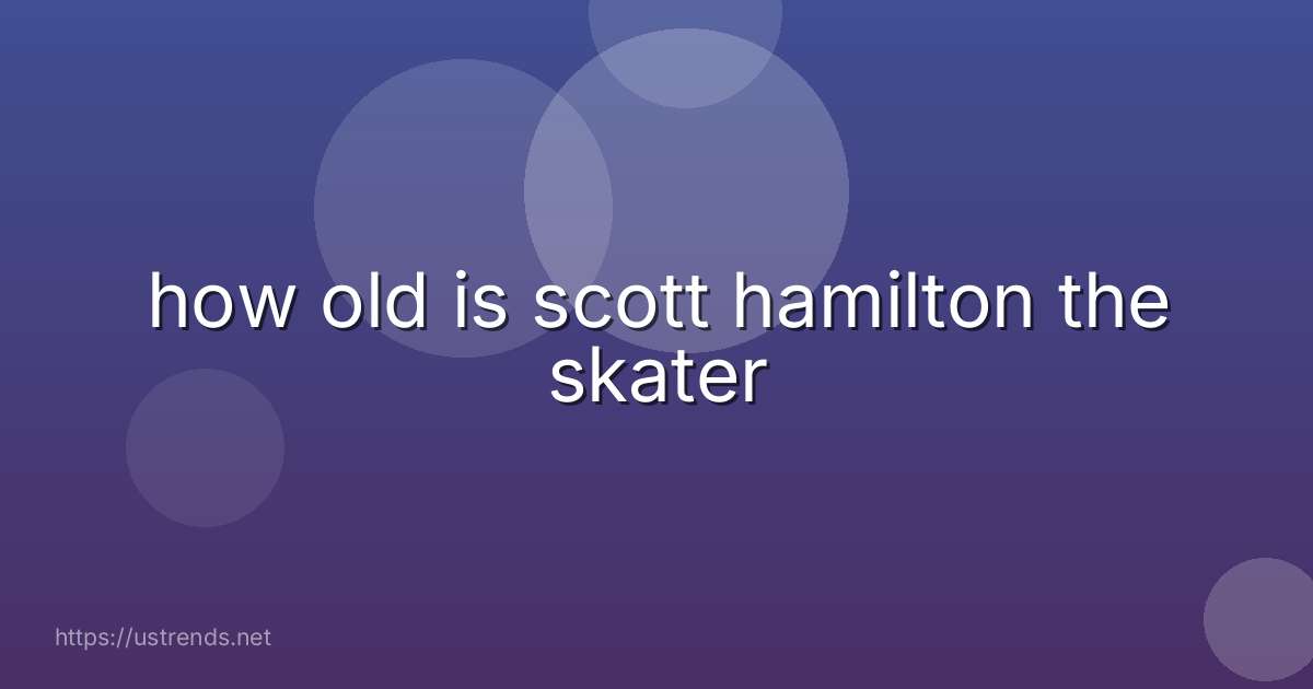 how old is scott hamilton the skater