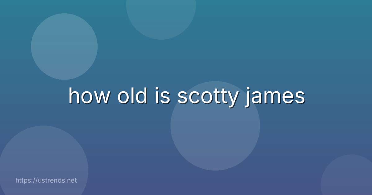 how old is scotty james