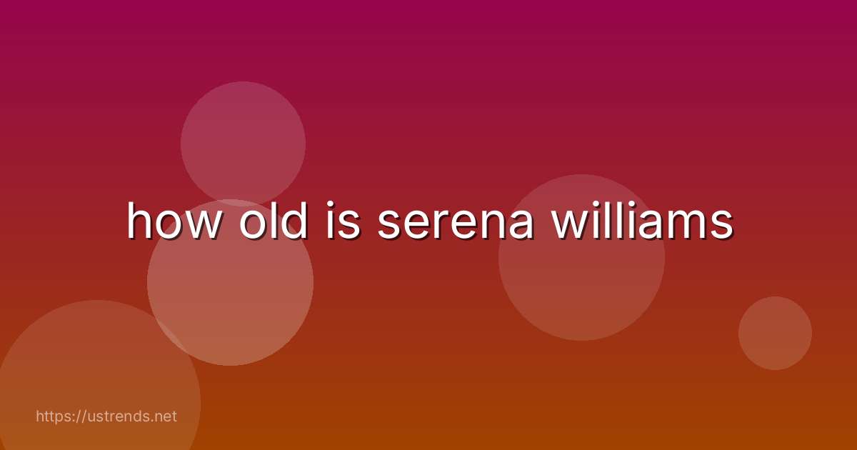 how old is serena williams
