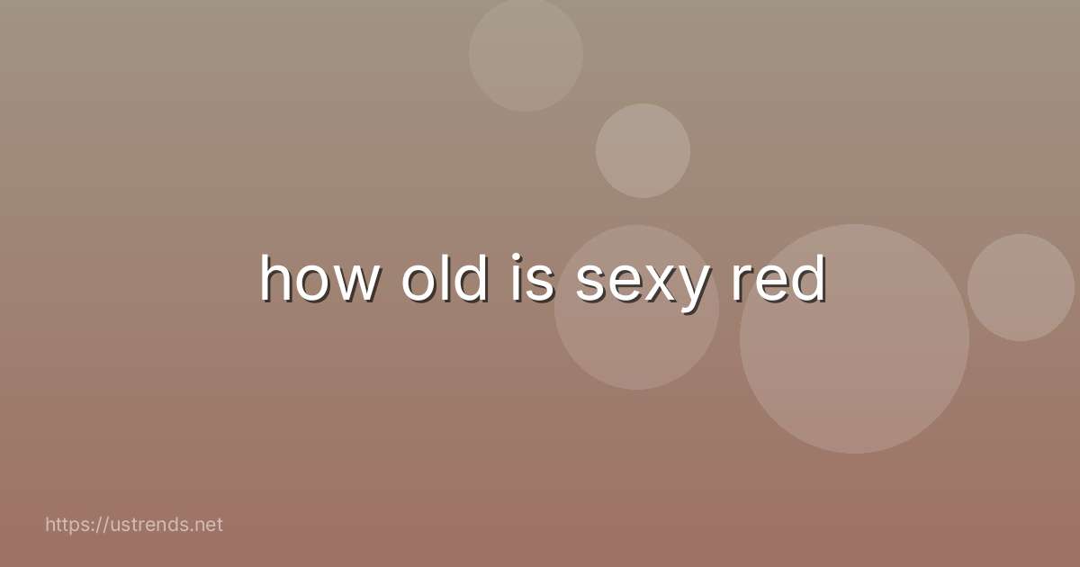 how old is sexy red