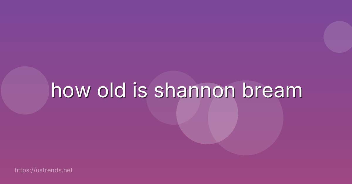 how old is shannon bream