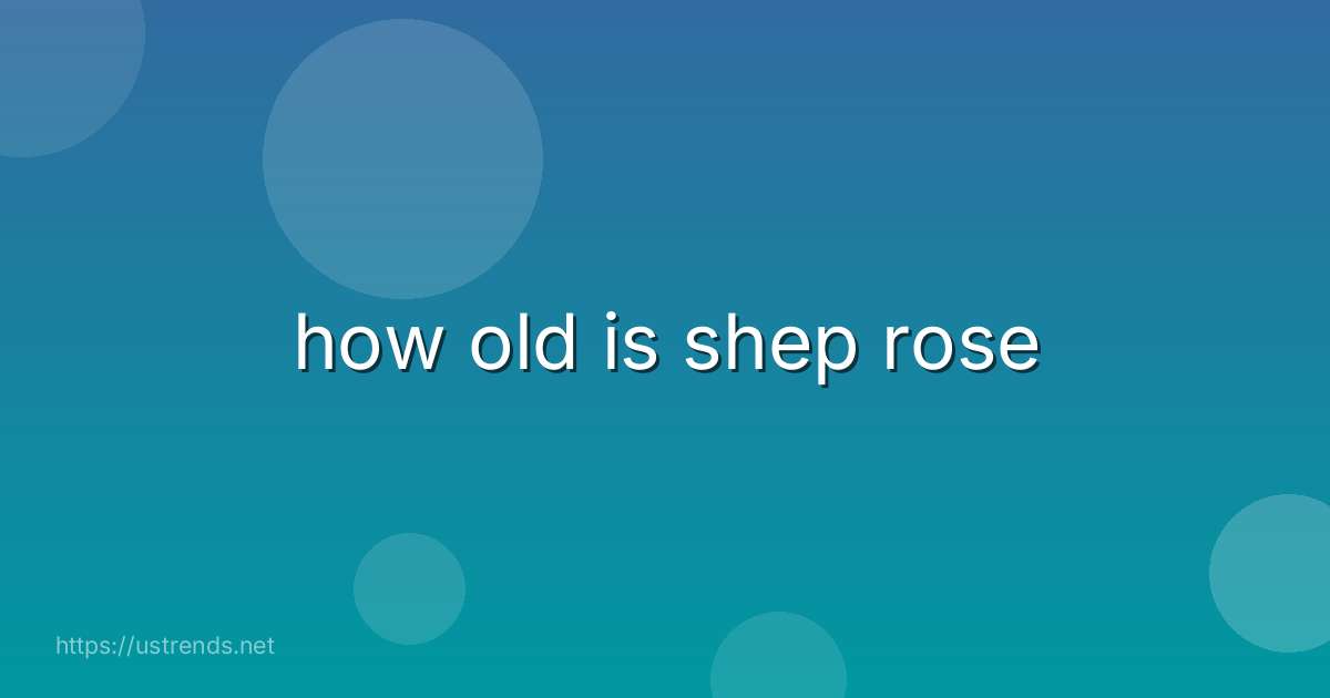 how old is shep rose