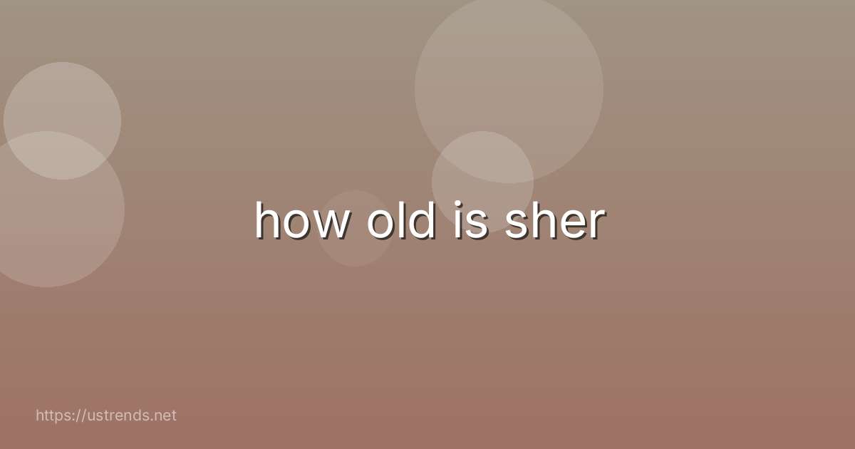 how old is sher