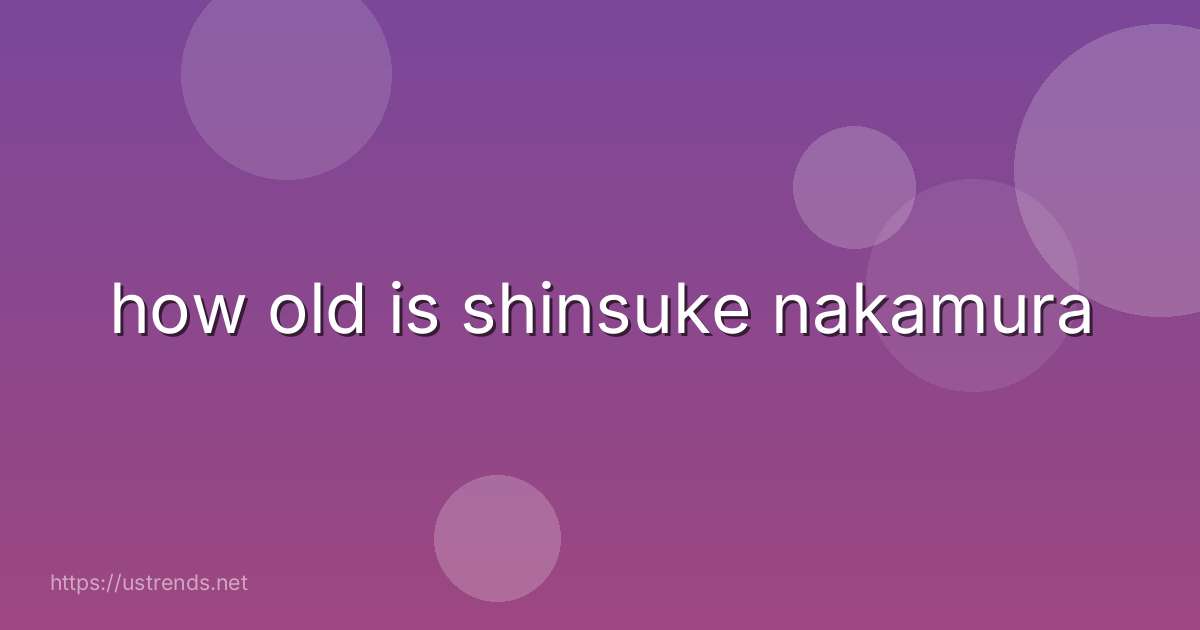 how old is shinsuke nakamura