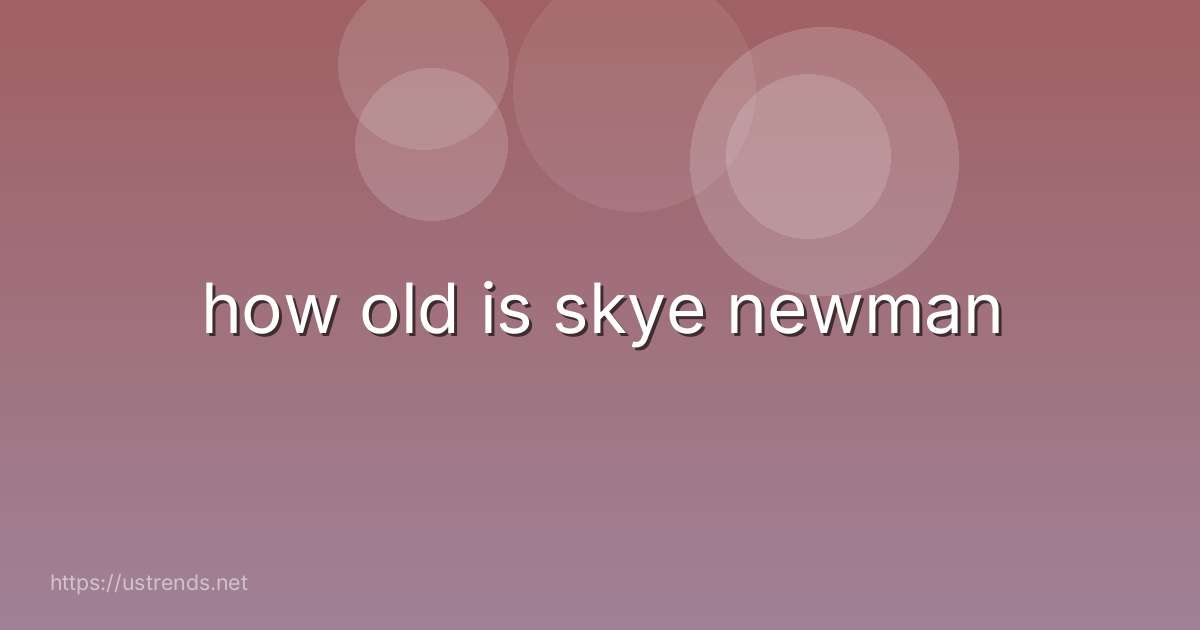 how old is skye newman