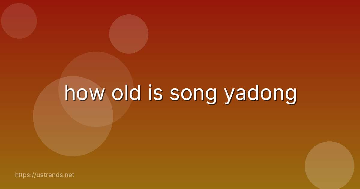how old is song yadong