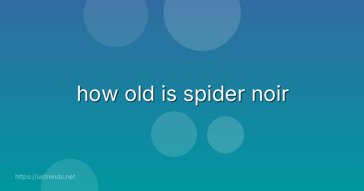 how old is spider noir
