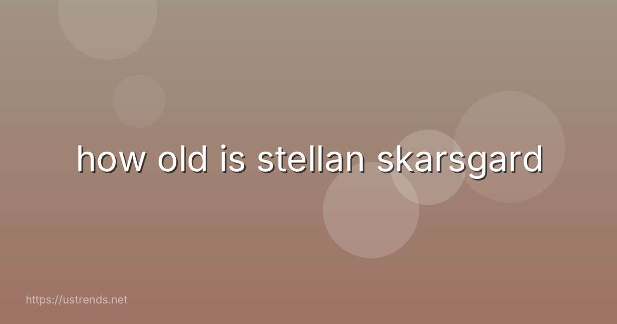 how old is stellan skarsgard