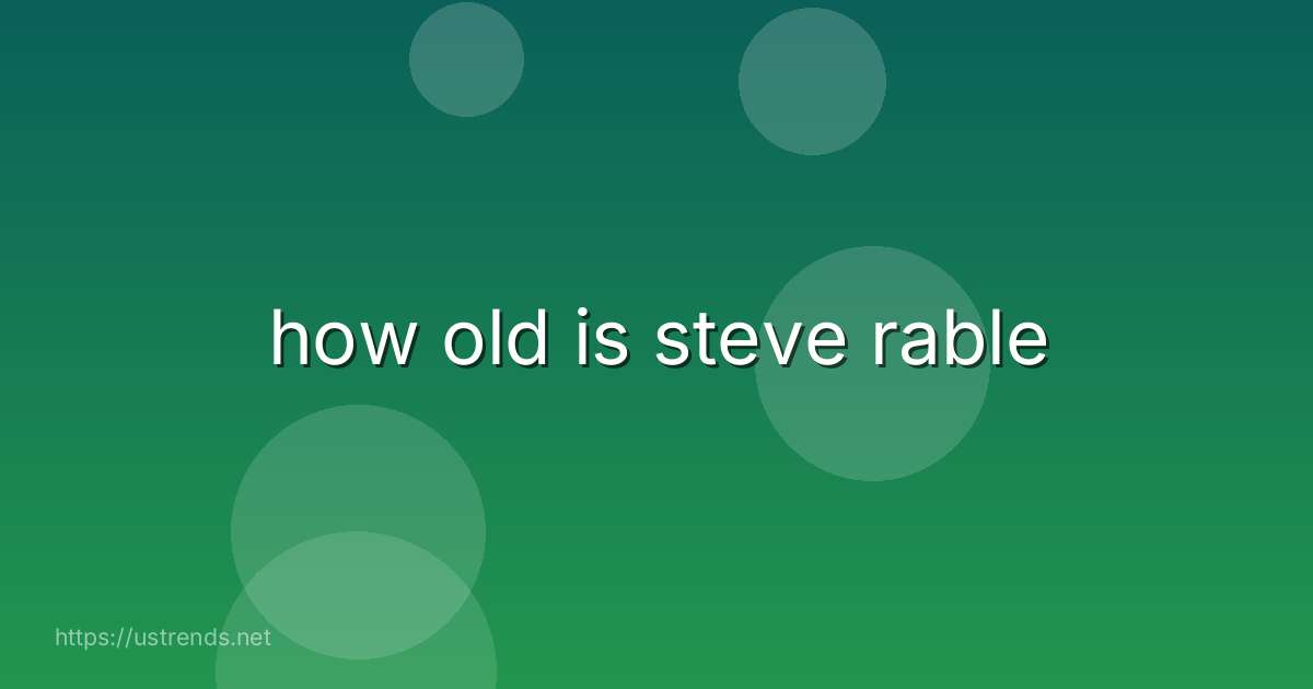 how old is steve rable