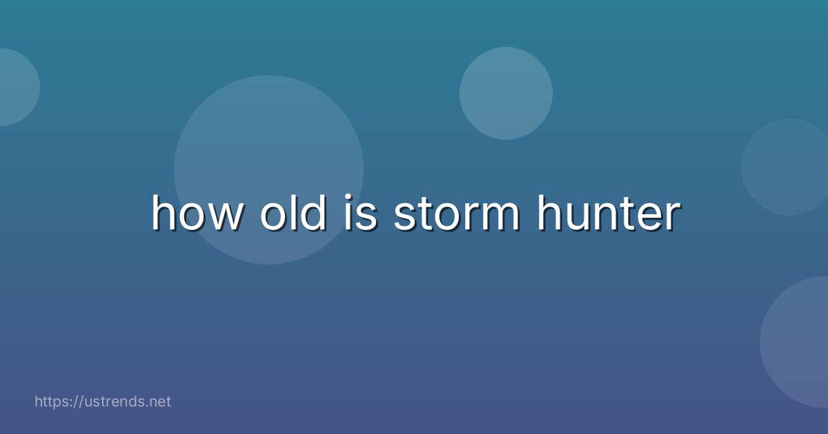 how old is storm hunter