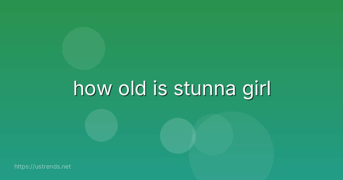 how old is stunna girl