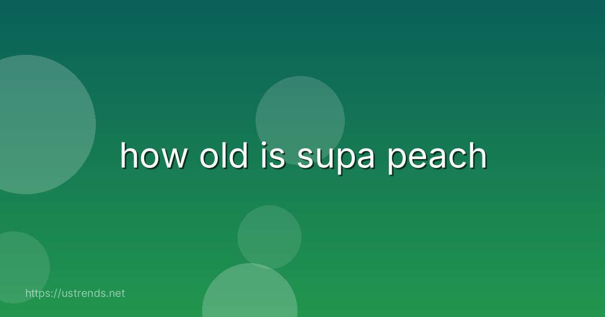 how old is supa peach