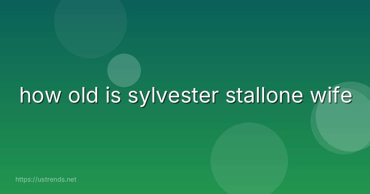 how old is sylvester stallone wife