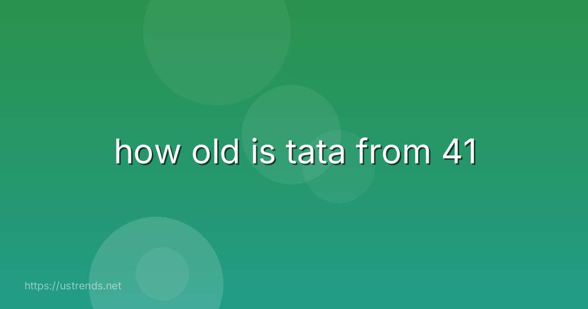 how old is tata from 41