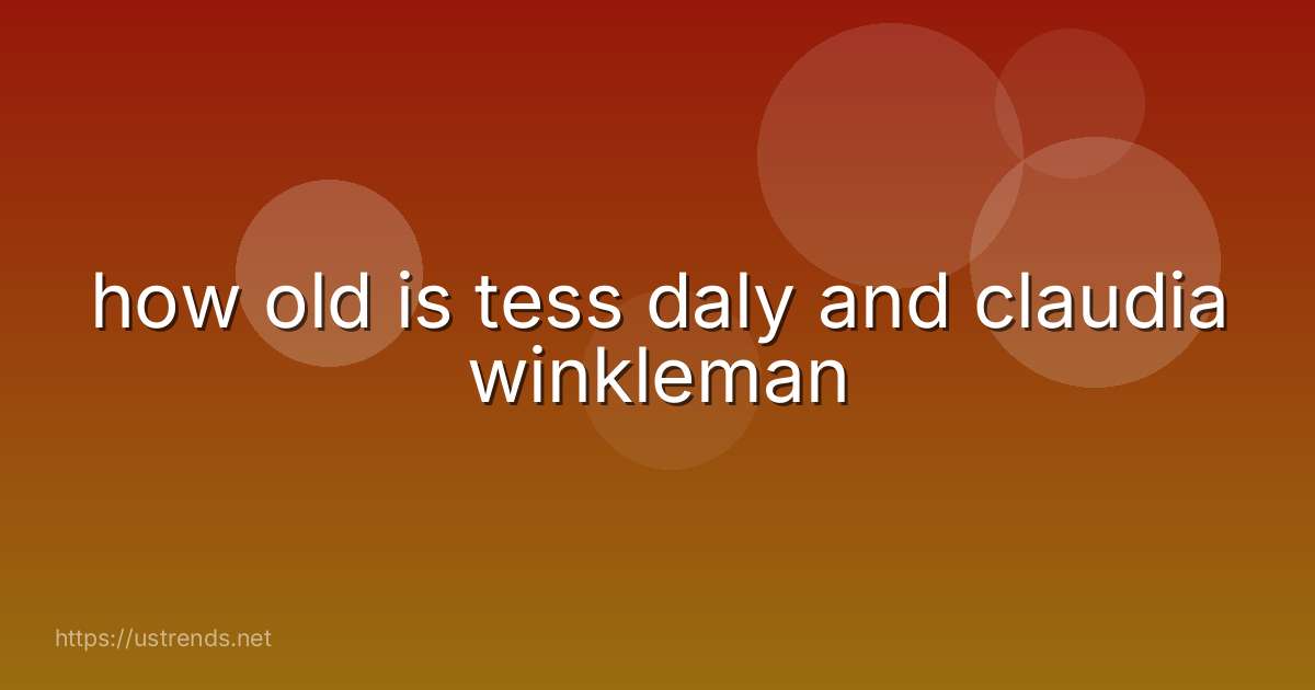how old is tess daly and claudia winkleman