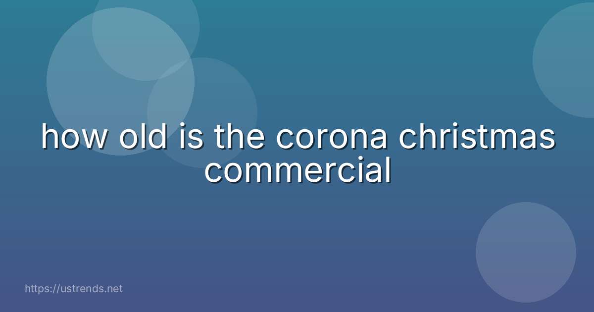 how old is the corona christmas commercial