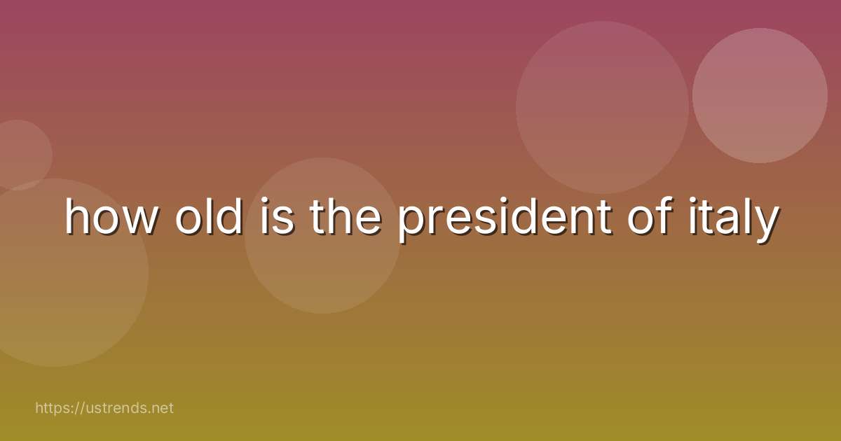 how old is the president of italy