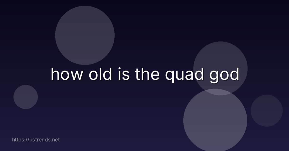 how old is the quad god