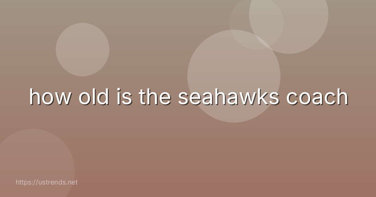 how old is the seahawks coach