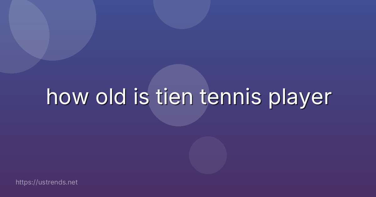 how old is tien tennis player
