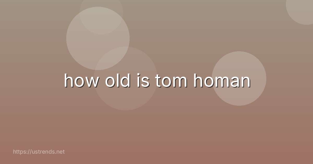 how old is tom homan