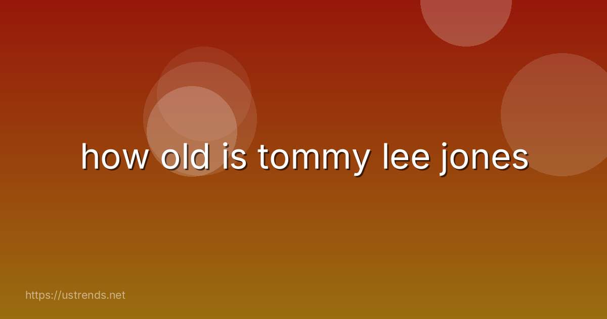 how old is tommy lee jones
