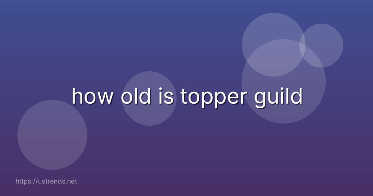 how old is topper guild