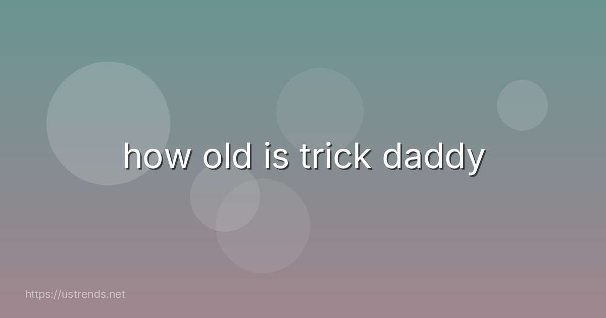 how old is trick daddy