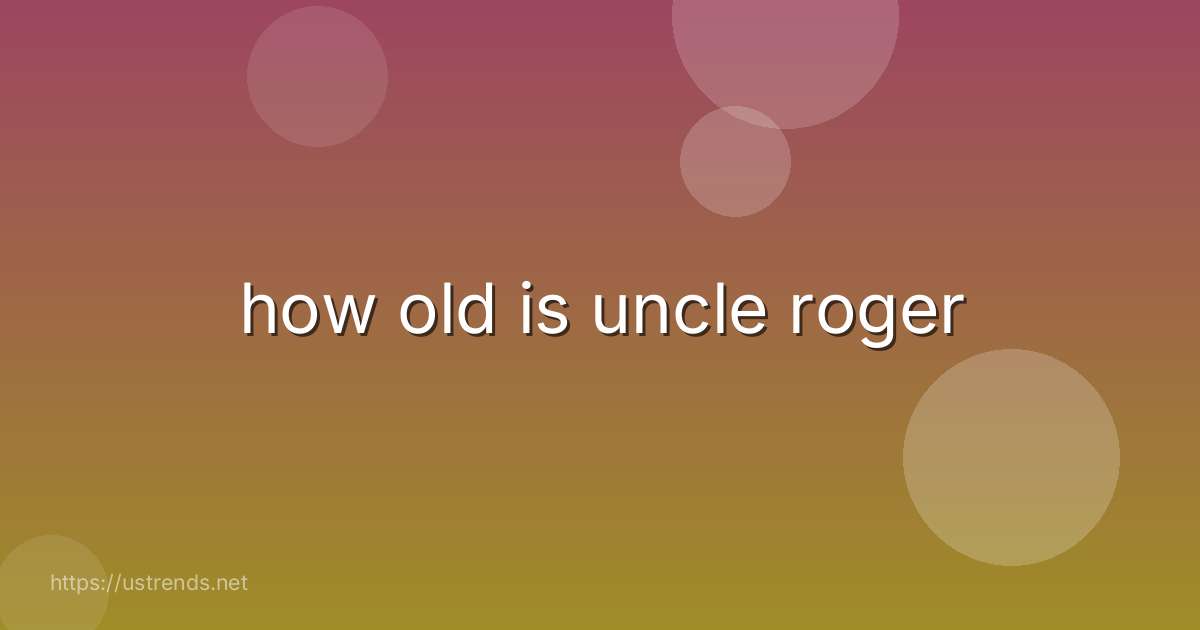 how old is uncle roger
