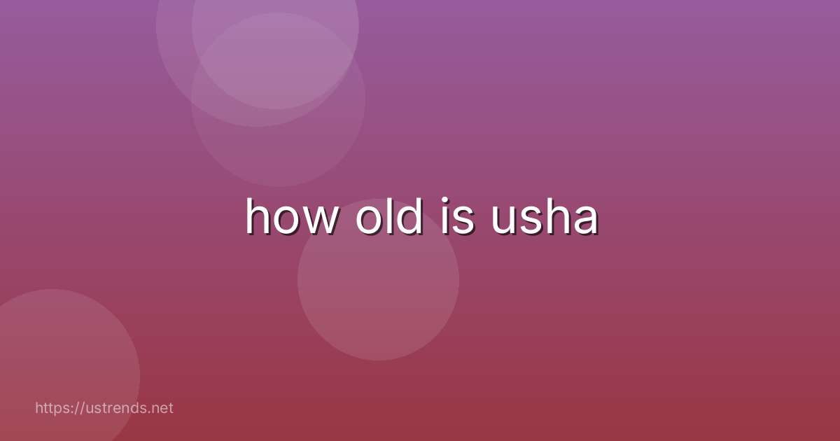 how old is usha