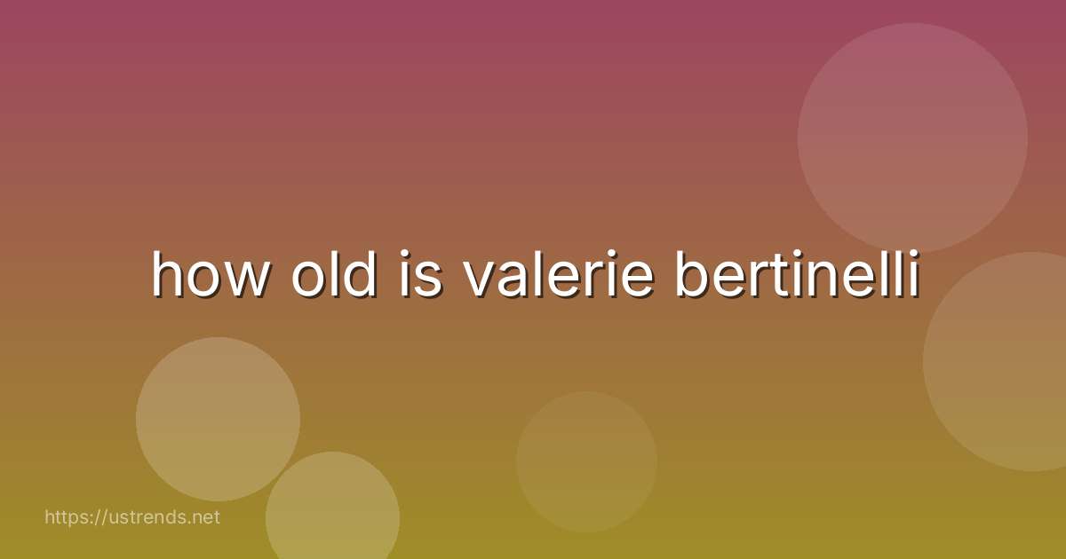 how old is valerie bertinelli