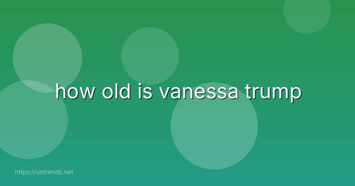 how old is vanessa trump