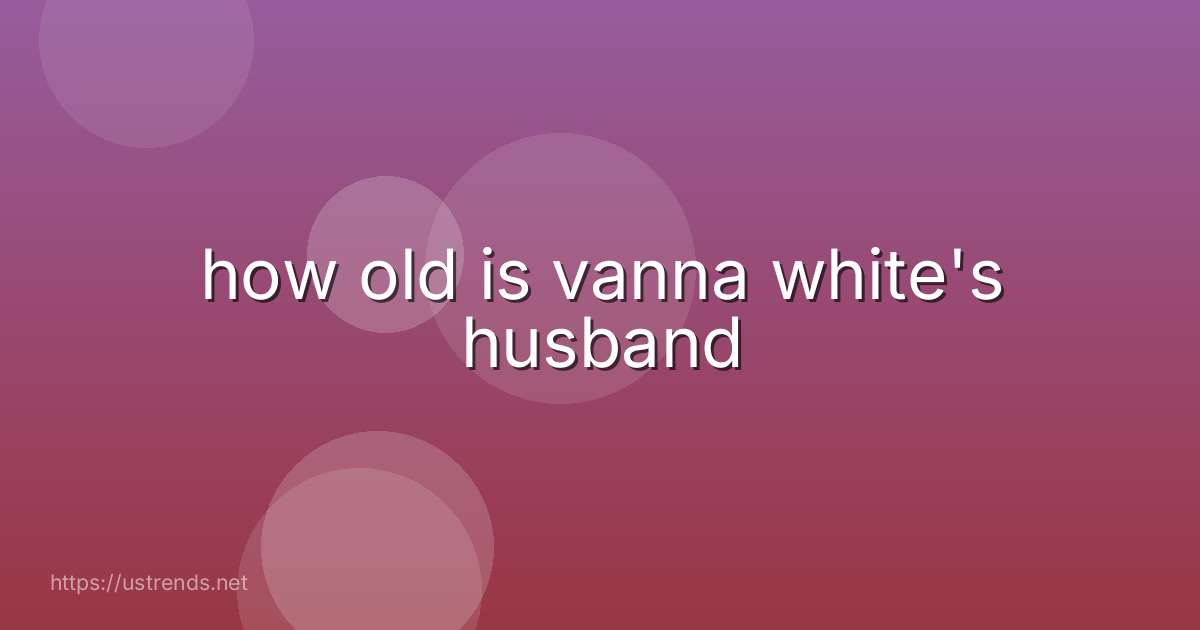 how old is vanna white's husband