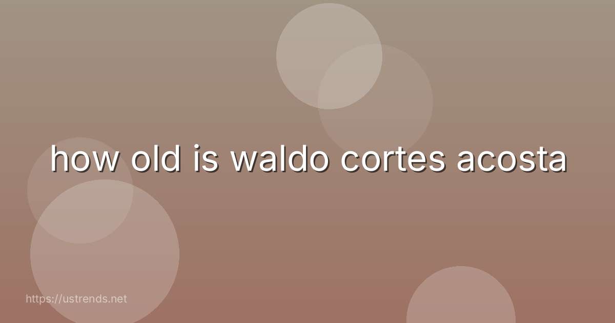 how old is waldo cortes acosta