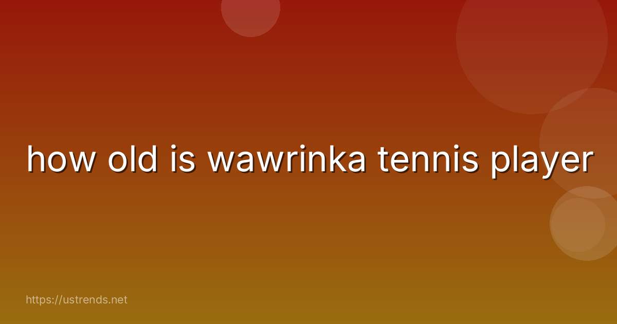 how old is wawrinka tennis player