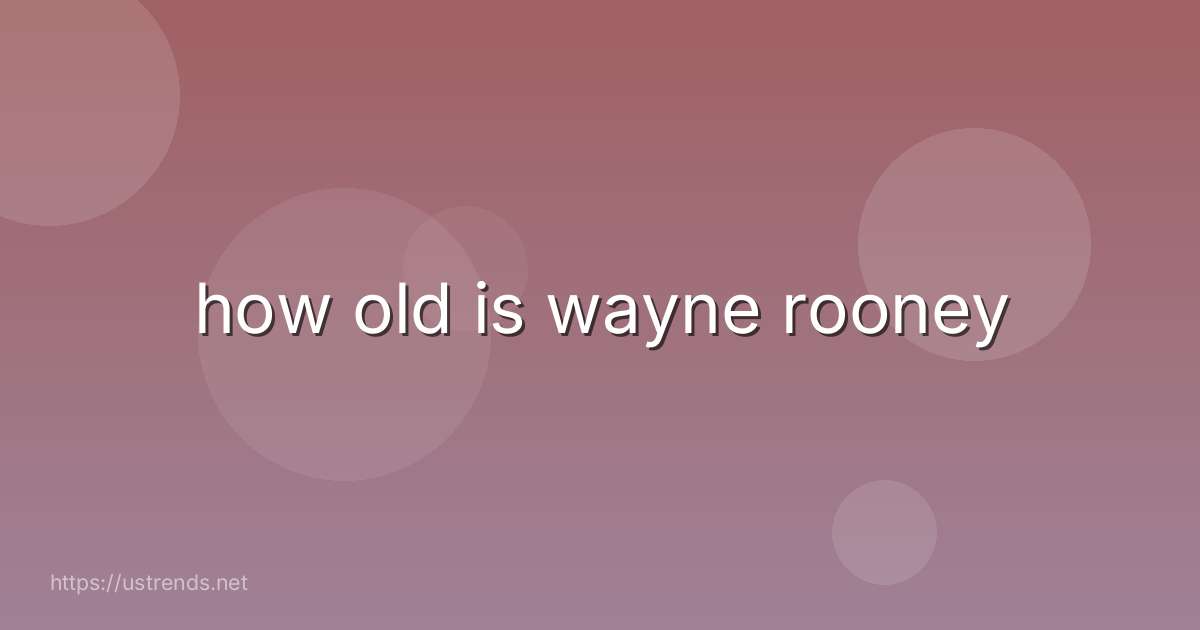 how old is wayne rooney