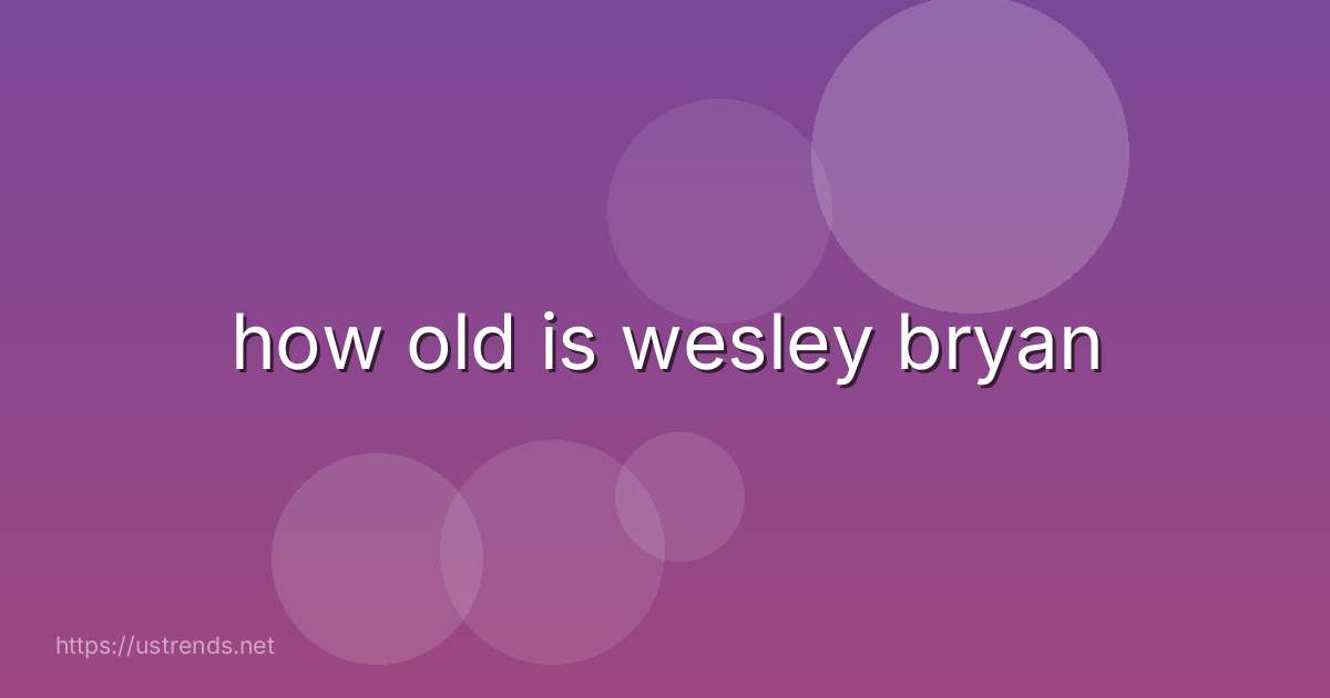 how old is wesley bryan